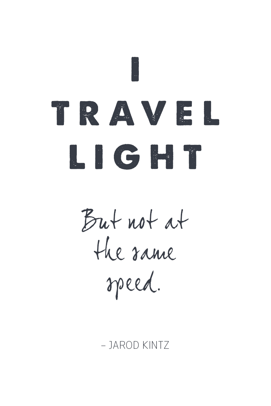 I travel light. But not at the same speed.